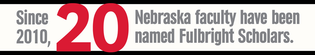 Since 2010, 20 Nebraska faculty have been granted Fulbright Scholar awards.